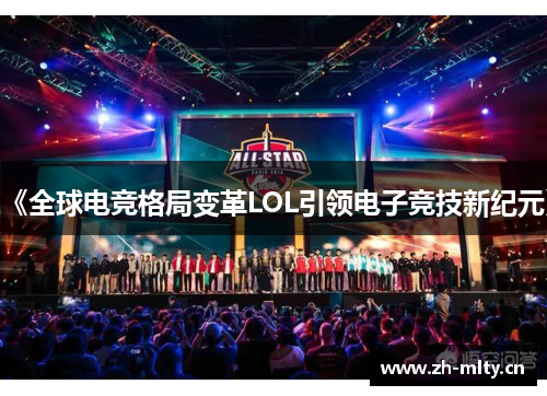 《全球电竞格局变革LOL引领电子竞技新纪元》