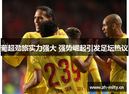 葡超劲旅实力强大 强势崛起引发足坛热议
