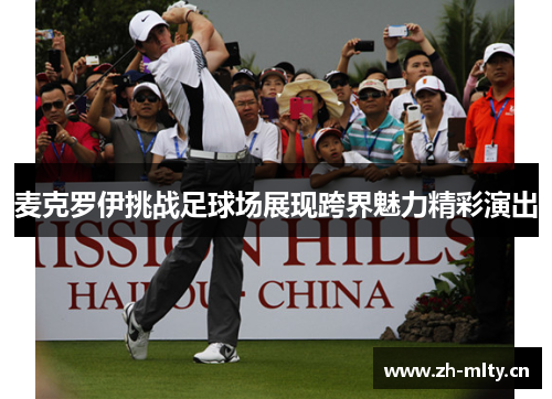 麦克罗伊挑战足球场展现跨界魅力精彩演出
