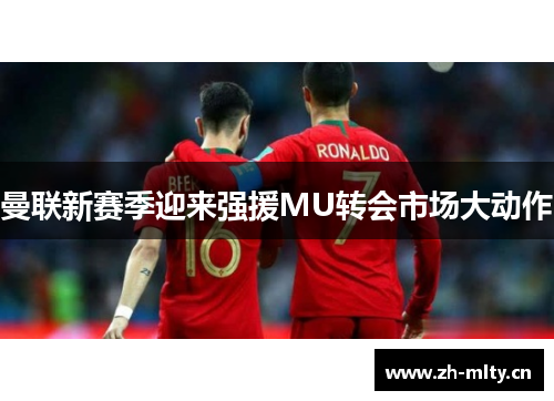 曼联新赛季迎来强援MU转会市场大动作