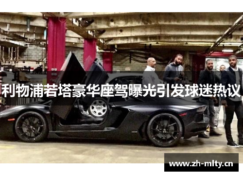 利物浦若塔豪华座驾曝光引发球迷热议