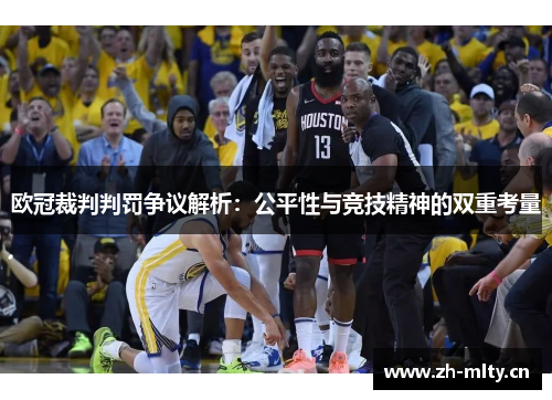 欧冠裁判判罚争议解析:公平性与竞技精神的双重考量 欧冠裁判判罚争议解析:公平性与竞技精神的双重考量