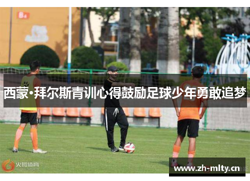 西蒙·拜尔斯青训心得鼓励足球少年勇敢追梦