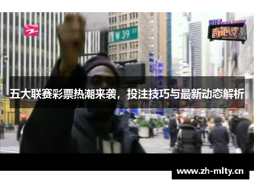 五大联赛彩票热潮来袭，投注技巧与最新动态解析